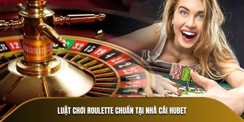 Luật chơi Roulette chuẩn tại nhà cái HUBET