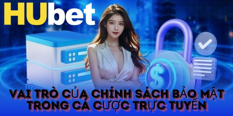 Điểm qua vài vai trò quan trọng của chính sách bảo mật trong cá cược online