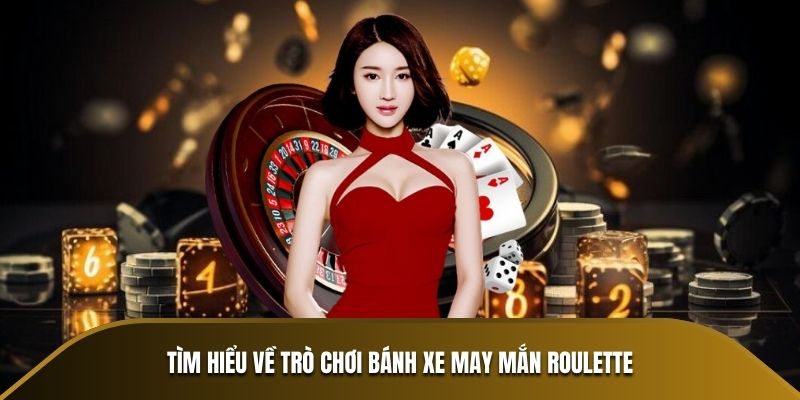 Tìm hiểu về trò chơi bánh xe may mắn Roulette