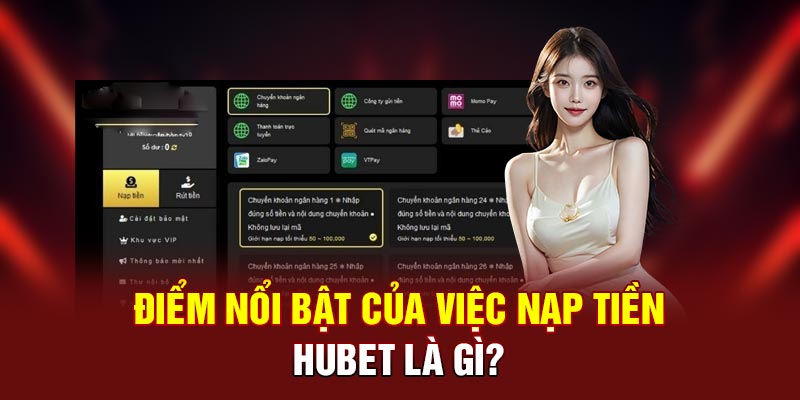Điểm nổi bật của việc nạp tiền Hubet là gì?