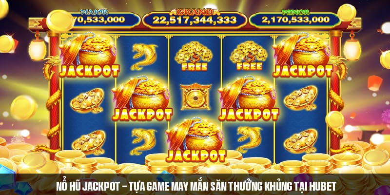 Giới thiệu Nổ hũ Jackpot - Game quay thưởng hấp dẫn tại HUBET