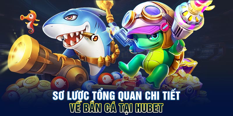 Sơ lược tổng quan chi tiết về ưu điểm khi tham gia bắn cá tại Hubet