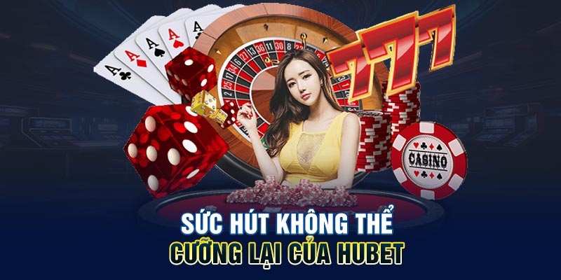 Sức hút không thể cưỡng lại của HUBET