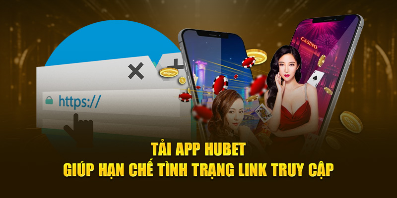 Tải app HUBET giúp hạn chế tình trạng link truy cập