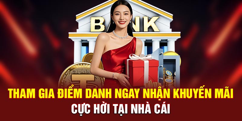 Tham gia điểm danh ngay nhận ưu đãi với giá trị cực hời tại nhà cái