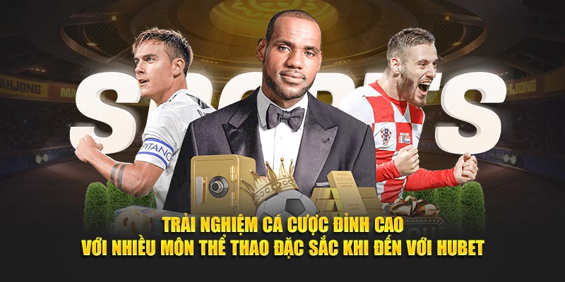 Trải nghiệm đầu tư đỉnh cao với nhiều môn thể thao đặc sắc khi đến với Hubet